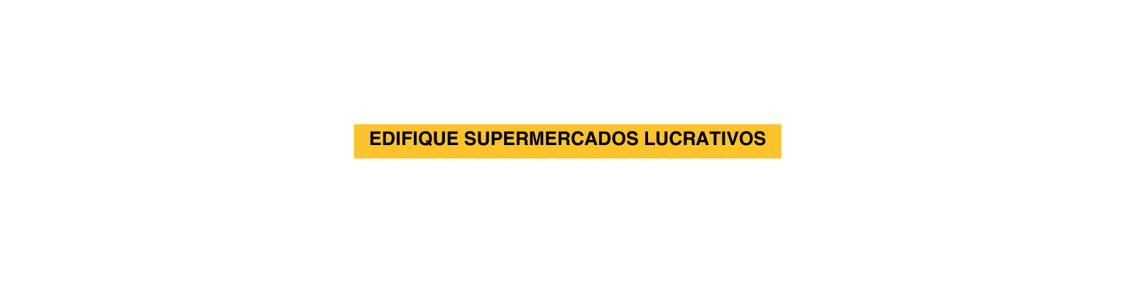 Edifique Supermercados Lucrativos